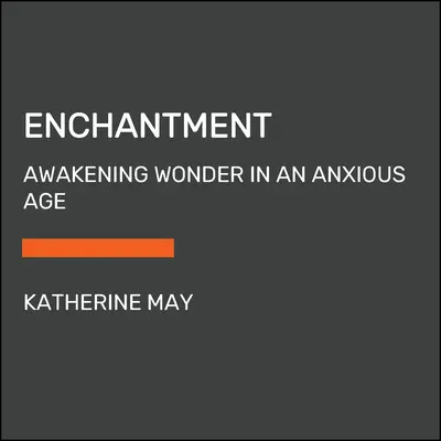 Încântare: Trezirea minunii într-o epocă anxioasă - Enchantment: Awakening Wonder in an Anxious Age