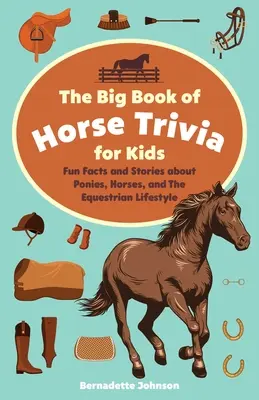 The Big Book of Horse Trivia for Kids: Fapte și povești amuzante despre ponei, cai și stilul de viață ecvestru (Fun Facts and Stories about Ponies, Horses, and the Equestrian Lifestyle) - The Big Book of Horse Trivia for Kids: Fun Facts and Stories about Ponies, Horses, and the Equestrian Lifestyle