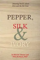 Piper, mătase și fildeș: Povești uimitoare despre evrei și Extremul Orient - Pepper, Silk and Ivory: Amazing Stories about Jews and the Far East
