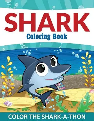Cartea de colorat Shark: Colorează Rechinul-A-Thon - Shark Coloring Book: Color the Shark-A-Thon