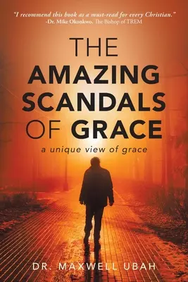 Scandalurile uimitoare ale harului: O viziune unică asupra harului - The Amazing Scandals of Grace: A Unique View of Grace