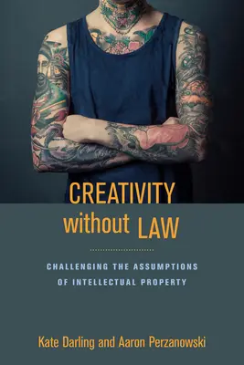 Creativitate fără lege: Contestarea presupunerilor privind proprietatea intelectuală (Challenging the Assumptions of Intellectual Property) - Creativity Without Law: Challenging the Assumptions of Intellectual Property