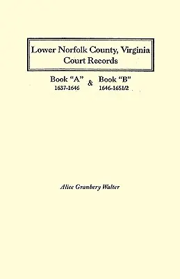 Lower Norfolk County, Virginia Court Records: Book a 1637-1646 și Book B 1646-1651/2 - Lower Norfolk County, Virginia Court Records: Book a 1637-1646 and Book B 1646-1651/2