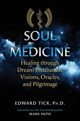 Medicina sufletului: Vindecarea prin incubarea viselor, viziuni, oracole și pelerinaj - Soul Medicine: Healing Through Dream Incubation, Visions, Oracles, and Pilgrimage