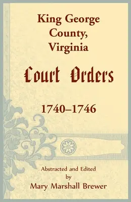 Comitatul King George, Virginia Ordine judecătorești, 1740-1746 - King George County, Virginia Court Orders, 1740-1746