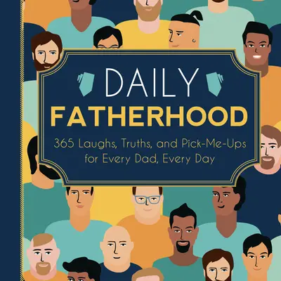 Paternitatea zilnică: 365 de râsete, adevăruri și încurajări pentru fiecare tată, în fiecare zi - Daily Fatherhood: 365 Laughs, Truths, and Pick-Me-Ups for Every Dad, Every Day