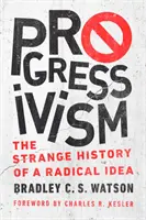 Progresivismul: Strania istorie a unei idei radicale - Progressivism: The Strange History of a Radical Idea