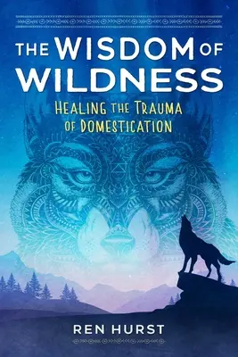 Înțelepciunea sălbăticiei: Vindecarea traumei domesticirii - The Wisdom of Wildness: Healing the Trauma of Domestication