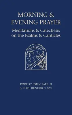 Rugăciunea de dimineață și de seară: Meditații și cateheze despre Psalmi și Cântări - Morning and Evening Prayer: Meditations and Catechesis on Psalms and Canticles