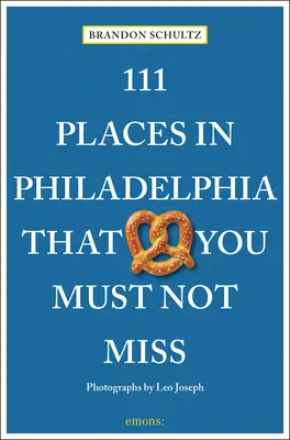 111 locuri din Philadelphia pe care nu trebuie să le ratați - 111 Places in Philadelphia That You Must Not Miss