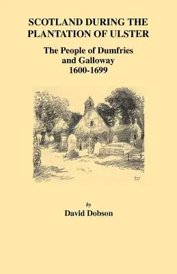 Scoția în timpul plantației din Ulster: Populația din Dumfries și Galloway, 1600-1699 - Scotland During the Plantation of Ulster: The People of Dumfries and Galloway, 1600-1699