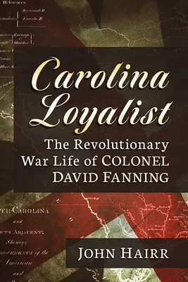 Carolina Loyalist: Viața colonelului David Fanning în războiul revoluționar - Carolina Loyalist: The Revolutionary War Life of Colonel David Fanning