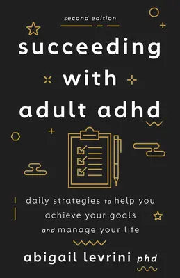 A reuși cu ADHD la adulți: Strategii zilnice pentru a vă ajuta să vă atingeți obiectivele și să vă gestionați viața - Succeeding with Adult ADHD: Daily Strategies to Help You Achieve Your Goals and Manage Your Life