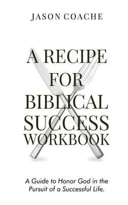 O rețetă pentru succesul biblic Carte de lucru: Un ghid pentru a-l onora pe Dumnezeu în căutarea unei vieți de succes - A Recipe For Biblical Success Workbook: A Guide to Honor God in the Pursuit of a Successful Life