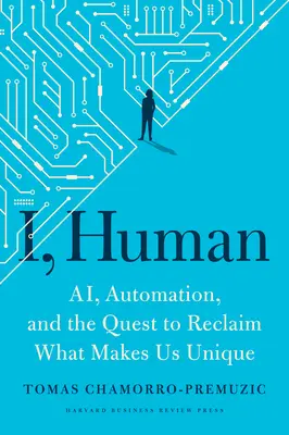 Eu, Omul: Ai, automatizarea și căutarea de a recupera ceea ce ne face unici - I, Human: Ai, Automation, and the Quest to Reclaim What Makes Us Unique
