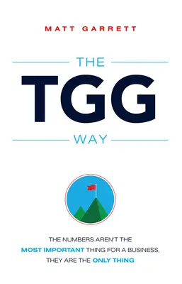Calea Tgg: Cifrele nu sunt cel mai important lucru pentru o afacere, ele sunt singurul lucru - The Tgg Way: The Numbers Aren't the Most Important Thing for a Business, They Are the Only Thing