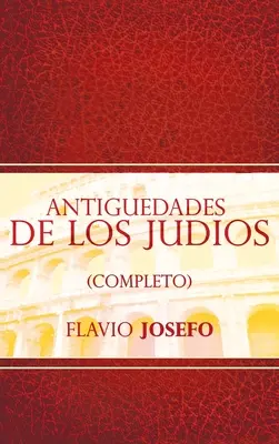Antiguedades de Los Judios (Completo) / Antichități evreiești (Spanish Edition) - Antiguedades de Los Judios (Completo) / Jewish Antiques (Spanish Edition)