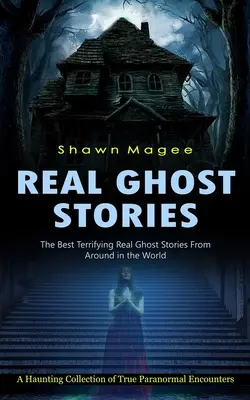 Povești reale cu fantome: Cele mai terifiante povești reale cu fantome din întreaga lume - Real Ghost Stories: The Best Terrifying Real Ghost Stories From Around in the World