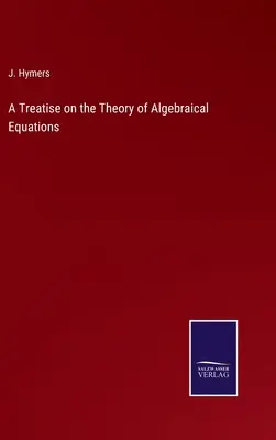 Tratat de teoria ecuațiilor algebrice (A Treatise on the Theory of Algebraical Equations) - A Treatise on the Theory of Algebraical Equations