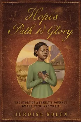 Calea speranței spre glorie: Povestea călătoriei unei familii pe Overland Trail - Hope's Path to Glory: The Story of a Family's Journey on the Overland Trail