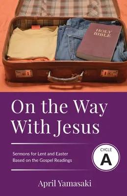 Pe drum cu Isus: Ciclul A Predici pentru Postul Mare și Paște bazate pe textele Evangheliei - On the Way with Jesus: Cycle A Sermons for Lent and Easter Based on the Gospel Texts