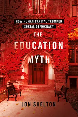 Mitul educației: cum capitalul uman a învins social-democrația - The Education Myth: How Human Capital Trumped Social Democracy