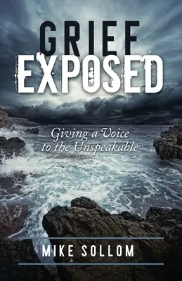 Grief Exposed: Dând o voce celor ce nu pot fi spuse - Grief Exposed: Giving a Voice to the Unspeakable