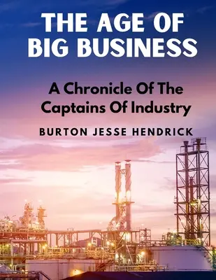 The Age Of Big Business: O cronică a căpitanilor industriei - The Age Of Big Business: A Chronicle Of The Captains Of Industry