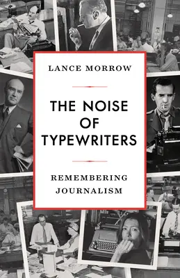 The Noise of Typewriters (Zgomotul mașinilor de scris): Remembering Journalism - The Noise of Typewriters: Remembering Journalism