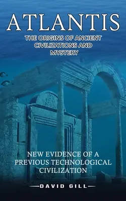 Atlantida: Originile civilizațiilor antice și misterul (Noi dovezi ale unei civilizații tehnologice anterioare) - Atlantis: The Origins Of Ancient Civilizations And Mystery (New Evidence Of A Previous Technological Civilization)