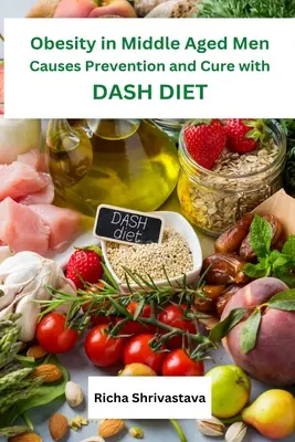 Obezitatea la bărbații de vârstă mijlocie Cauzele prevenirii și vindecării cu dieta DASH - Obesity in Middle Aged Men Causes Prevention and Cure with DASH Diet