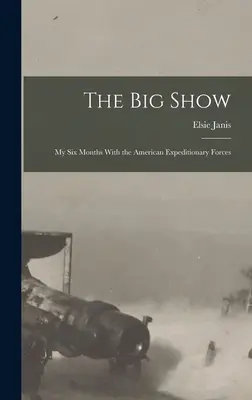 Marele spectacol: Cele șase luni ale mele cu Forțele Expediționare Americane - The Big Show: My Six Months With the American Expeditionary Forces