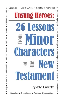 Eroi necunoscuți: 26 de lecții de la personajele minore ale Noului Testament - Unsung Heroes: 26 Lessons from Minor Characters of the New Testament