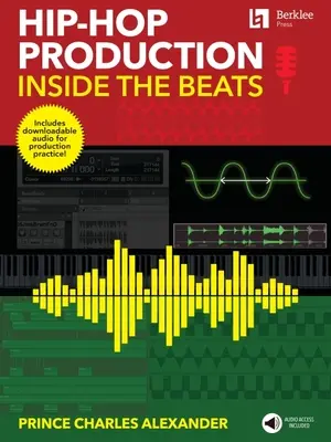 Hip-Hop Production: Inside the Beats de Prince Charles Alexander - Include audio descărcabil pentru practica de producție! - Hip-Hop Production: Inside the Beats by Prince Charles Alexander - Includes Downloadable Audio for Production Practice!