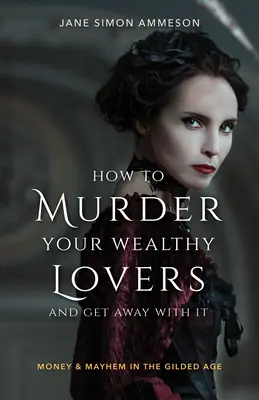 Cum să-ți ucizi iubiții bogați și să scapi cu asta: Money & Mayhem in the Gilded Age - How to Murder Your Wealthy Lovers and Get Away with It: Money & Mayhem in the Gilded Age