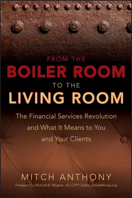 From the Boiler Room to the Living Room: Revoluția serviciilor financiare și ce înseamnă ea pentru dumneavoastră și clienții dumneavoastră - From the Boiler Room to the Living Room: The Financial Services Revolution and What It Means to You and Your Clients