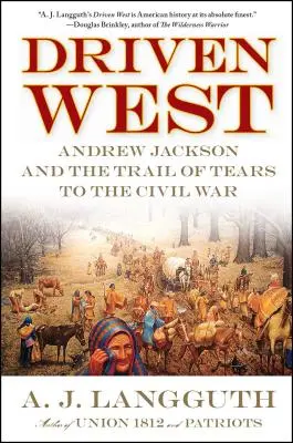 Driven West: Andrew Jackson and the Trail of Tears to the Civil War (Andrew Jackson și Drumul Lacrimilor până la Războiul Civil) - Driven West: Andrew Jackson and the Trail of Tears to the Civil War