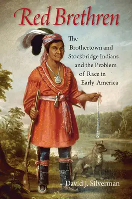 Red Brethren: Indienii Brothertown și Stockbridge și problema rasei în America timpurie - Red Brethren: The Brothertown and Stockbridge Indians and the Problem of Race in Early America