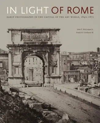 În lumina Romei: Fotografia timpurie în capitala lumii artei, 1842-1871 - In Light of Rome: Early Photography in the Capital of the Art World, 1842-1871