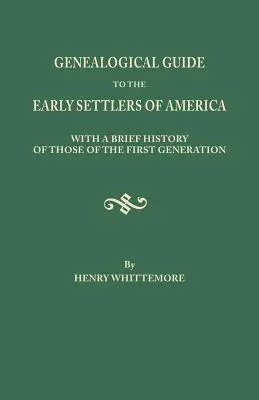 Ghid genealogic al primilor coloniști din America, cu o scurtă istorie a celor din prima generație - Genealogical Guide to the Early Settlers of America, with a Brief History of Those of the First Generation