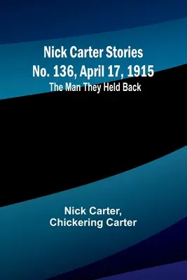 Nick Carter Stories No. 136, 17 aprilie 1915: The Man They Held Back (Omul pe care l-au reținut) - Nick Carter Stories No. 136, April 17, 1915: The Man They Held Back