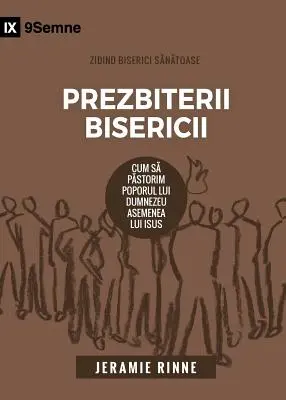 Prezbiterii Bisericii (Română): Cum să păstoriți poporul lui Dumnezeu ca Iisus - Prezbiterii Bisericii (Church Elders) (Romanian): How to Shepherd God's People Like Jesus