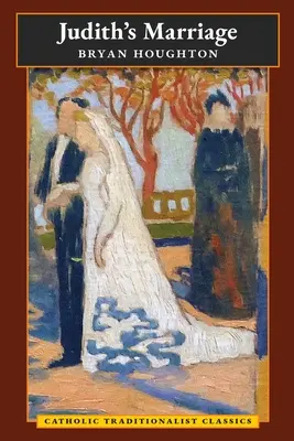 Căsătoria lui Judith (Clasici tradiționaliști catolici) - Judith's Marriage (Catholic Traditionalist Classics)