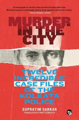 Crimă în oraș: Douăsprezece dosare incredibile ale poliției din Kolkata - Murder in the City: Twelve Incredible Case Files of the Kolkata Police