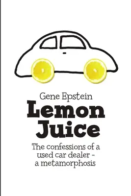 Suc de lămâie: Confesiunile unui dealer de mașini second-hand - o metamorfoză - Lemon Juice: The Confessions of a Used Car Dealer - a Metamorphosis