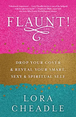 Flaunt! Aruncă-ți acoperirea și dezvăluie-ți sinele inteligent, sexy și spiritual - Flaunt!: Drop Your Cover and Reveal Your Smart, Sexy & Spiritual Self