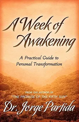 O săptămână de trezire - Un ghid practic pentru transformarea personală - A Week of Awakening-A Practical Guide to Personal Transformation