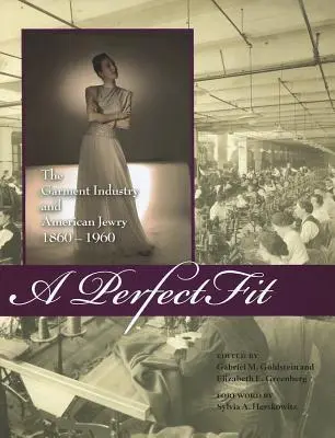 O potrivire perfectă: Industria confecțiilor și evreimea americană, 1860-1960 - A Perfect Fit: The Garment Industry and American Jewry, 1860-1960