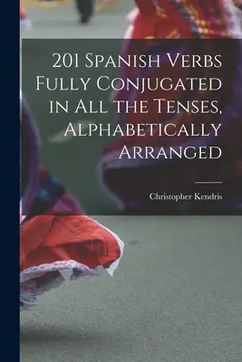 201 Verbe spaniole complet conjugate la toate timpurile, aranjate alfabetic - 201 Spanish Verbs Fully Conjugated in All the Tenses, Alphabetically Arranged