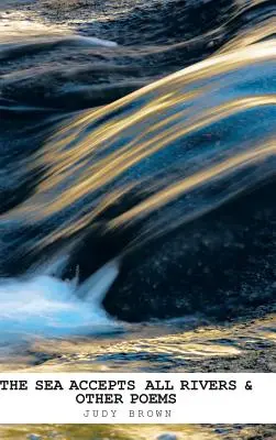 Marea acceptă toate râurile și alte poezii - The Sea Accepts All Rivers & other poems